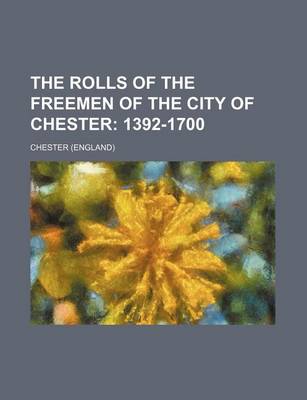 Book cover for The Rolls of the Freemen of the City of Chester