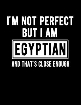 Book cover for I'm Not Perfect But I Am Egyptian And That's Close Enough