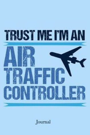 Cover of Trust Me I'm an Air Traffic Controller Journal
