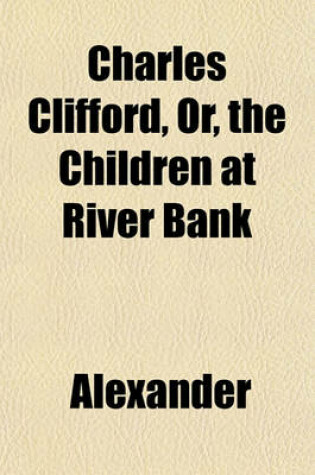 Cover of Charles Clifford, Or, the Children at River Bank