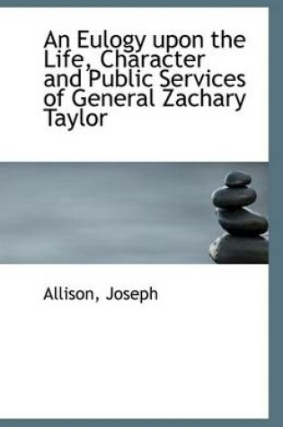 Cover of An Eulogy Upon the Life, Character and Public Services of General Zachary Taylor