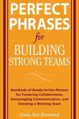 Cover of Perfect Phrases for Building Strong Teams: Hundreds of Ready-to-Use Phrases for Fostering Collaboration, Encouraging Communication, and Growing a Winning Team