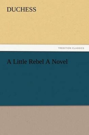 Cover of A Little Rebel a Novel