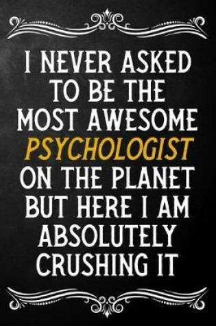 Cover of I Never Asked To Be The Most Awesome Psychologist On The Planet