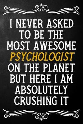 Book cover for I Never Asked To Be The Most Awesome Psychologist On The Planet