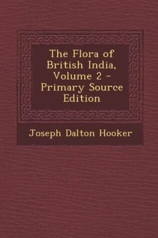 Cover of The Flora of British India, Volume 2 - Primary Source Edition