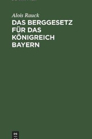 Cover of Das Berggesetz Für Das Königreich Bayern