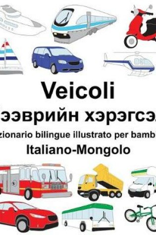 Cover of Italiano-Mongolo Veicoli Dizionario bilingue illustrato per bambini