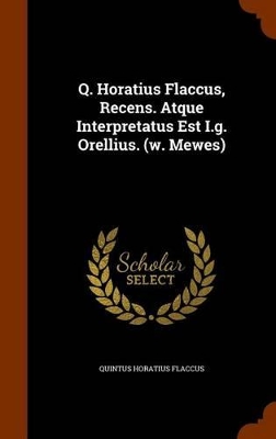 Book cover for Q. Horatius Flaccus, Recens. Atque Interpretatus Est I.G. Orellius. (W. Mewes)