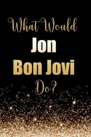 Cover of What Would Jon Bon Jovi Do?