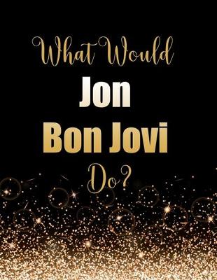 Book cover for What Would Jon Bon Jovi Do?