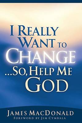 Book cover for I Really Want to Change...So, Help Me God