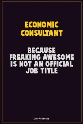 Book cover for Economic Consultant, Because Freaking Awesome Is Not An Official Job Title