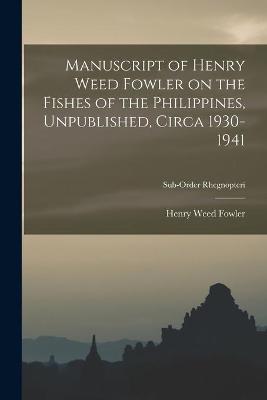 Book cover for Manuscript of Henry Weed Fowler on the Fishes of the Philippines, Unpublished, Circa 1930-1941; Sub-order Rhegnopteri