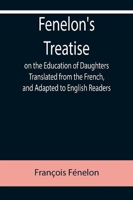 Book cover for Fenelon's Treatise on the Education of Daughters Translated from the French, and Adapted to English Readers