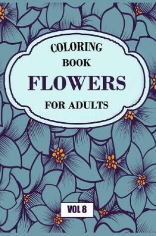 Cover of Flower Coloring Book For Adults Vol 8