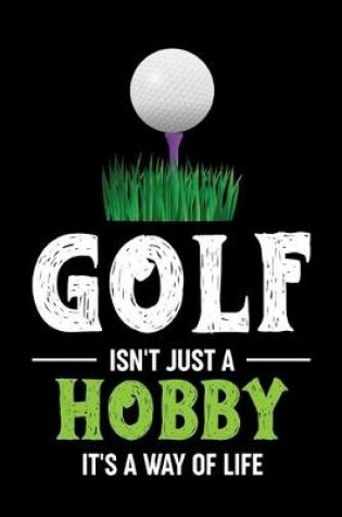 Cover of Golf Isn't Just A Hobby It's A Was Of Life