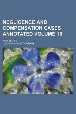 Cover of Negligence and Compensation Cases Annotated; New Series Volume 10