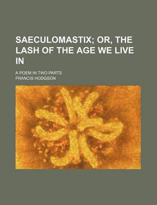 Book cover for Saeculomastix; Or, the Lash of the Age We Live In. a Poem in Two Parts