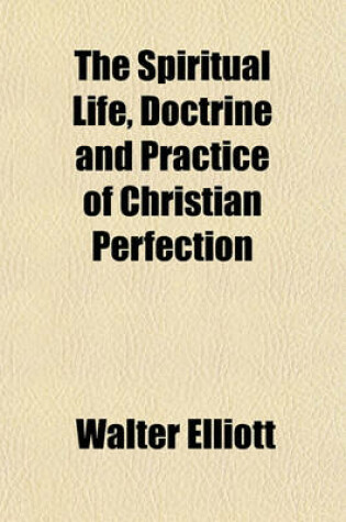 Cover of The Spiritual Life, Doctrine and Practice of Christian Perfection