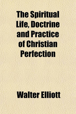 Book cover for The Spiritual Life, Doctrine and Practice of Christian Perfection