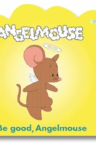 Cover of Be Good, Angelmouse!