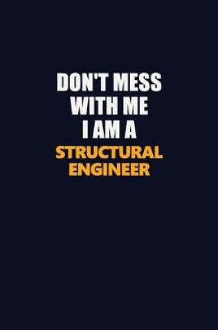 Cover of Don't Mess With Me I Am A Structural Engineer