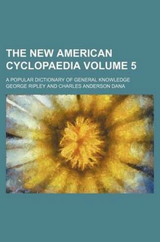 Cover of The New American Cyclopaedia Volume 5; A Popular Dictionary of General Knowledge