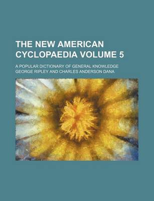 Book cover for The New American Cyclopaedia Volume 5; A Popular Dictionary of General Knowledge