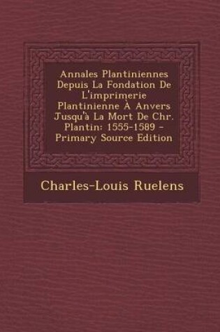 Cover of Annales Plantiniennes Depuis La Fondation de l'Imprimerie Plantinienne À Anvers Jusqu'à La Mort de Chr. Plantin