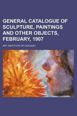 Cover of General Catalogue of Sculpture, Paintings and Other Objects, February, 1907