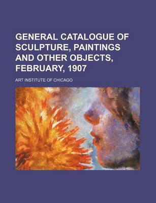 Book cover for General Catalogue of Sculpture, Paintings and Other Objects, February, 1907