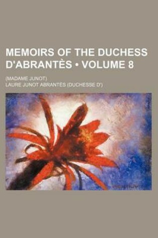 Cover of Memoirs of the Duchess D'Abrantes (Volume 8); (Madame Junot)