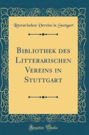 Cover of Bibliothek Des Litterarischen Vereins in Stuttgart (Classic Reprint)