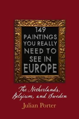 Book cover for 149 Paintings You Really Should See in Europe -- The Netherlands, Belgium, and Sweden