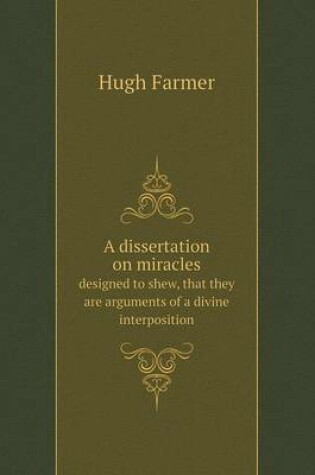 Cover of A dissertation on miracles designed to shew, that they are arguments of a divine interposition