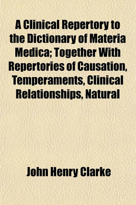 Book cover for A Clinical Repertory to the Dictionary of Materia Medica; Together with Repertories of Causation, Temperaments, Clinical Relationships, Natural Relationships