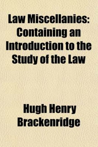 Cover of Law Miscellanies; Containing an Introduction to the Study of the Law. Notes on Blackstone's Commentaries, Shewing the Variations of the Law of Pennsylvania from the Law of England, and What Acts of Assembly Might Require to Be Repealed or Modified Observat