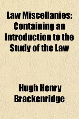 Book cover for Law Miscellanies; Containing an Introduction to the Study of the Law. Notes on Blackstone's Commentaries, Shewing the Variations of the Law of Pennsylvania from the Law of England, and What Acts of Assembly Might Require to Be Repealed or Modified Observat