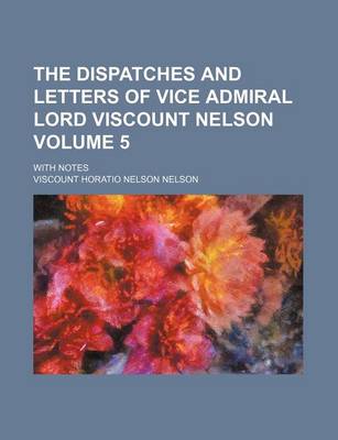 Book cover for The Dispatches and Letters of Vice Admiral Lord Viscount Nelson; With Notes Volume 5