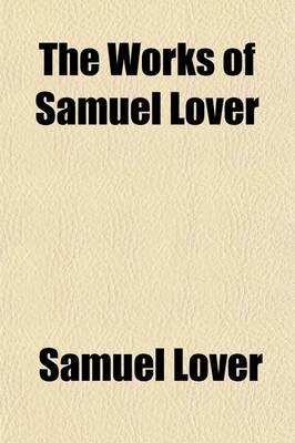 Book cover for The Works of Samuel Lover (Volume 6)