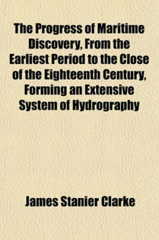 Cover of The Progress of Maritime Discovery, from the Earliest Period to the Close of the Eighteenth Century, Forming an Extensive System of Hydrography