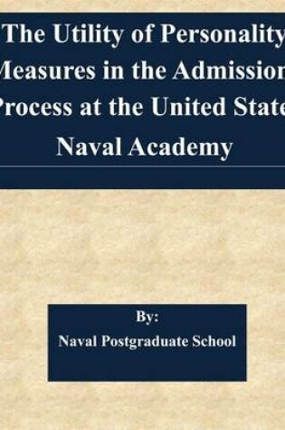 Cover of The Utility of Personality Measures in the Admissions Process at the United States Naval Academy