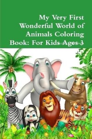 Cover of My Very First Wonderful World of Animals Coloring Book: For Kids Ages 3 Years Old and up