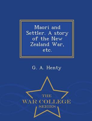 Book cover for Maori and Settler. a Story of the New Zealand War, Etc. - War College Series