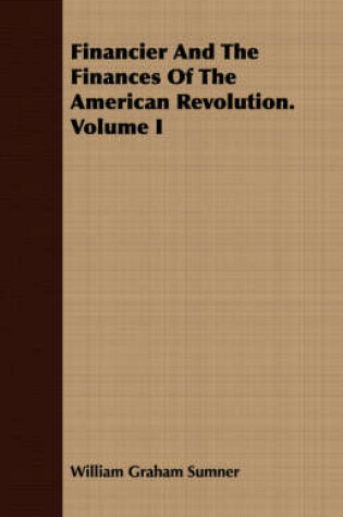 Cover of Financier And The Finances Of The American Revolution. Volume I