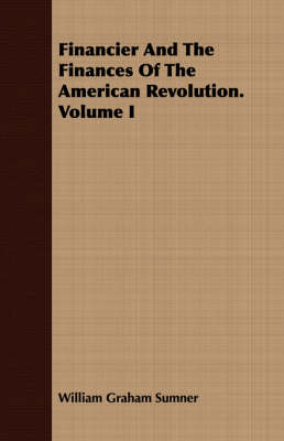 Book cover for Financier And The Finances Of The American Revolution. Volume I