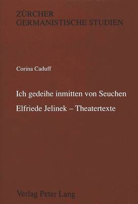 Book cover for 'Ich Gedeihe Inmitten Von Seuchen'. Elfriede Jelinek - Theatertexte