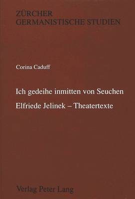 Cover of 'Ich Gedeihe Inmitten Von Seuchen'. Elfriede Jelinek - Theatertexte