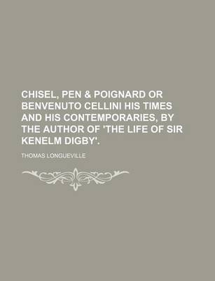 Book cover for Chisel, Pen & Poignard or Benvenuto Cellini His Times and His Contemporaries, by the Author of 'The Life of Sir Kenelm Digby'.